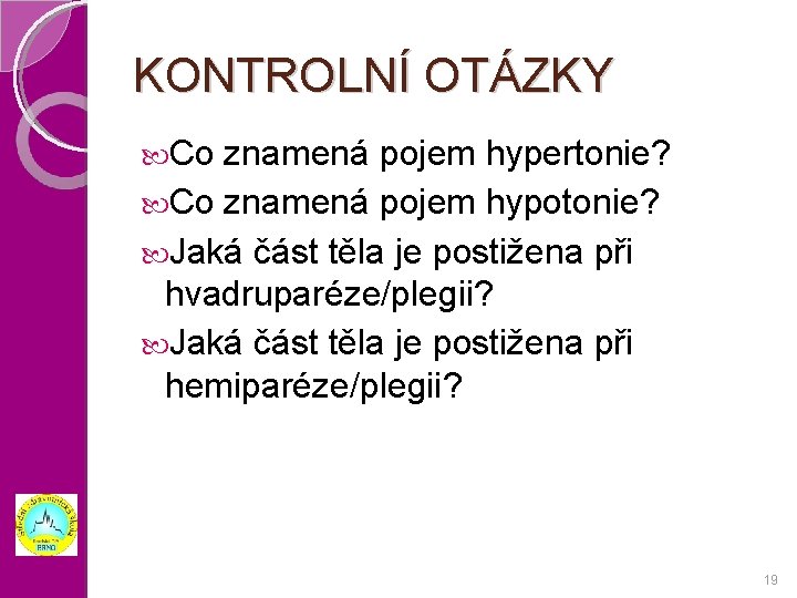 KONTROLNÍ OTÁZKY Co znamená pojem hypertonie? Co znamená pojem hypotonie? Jaká část těla je