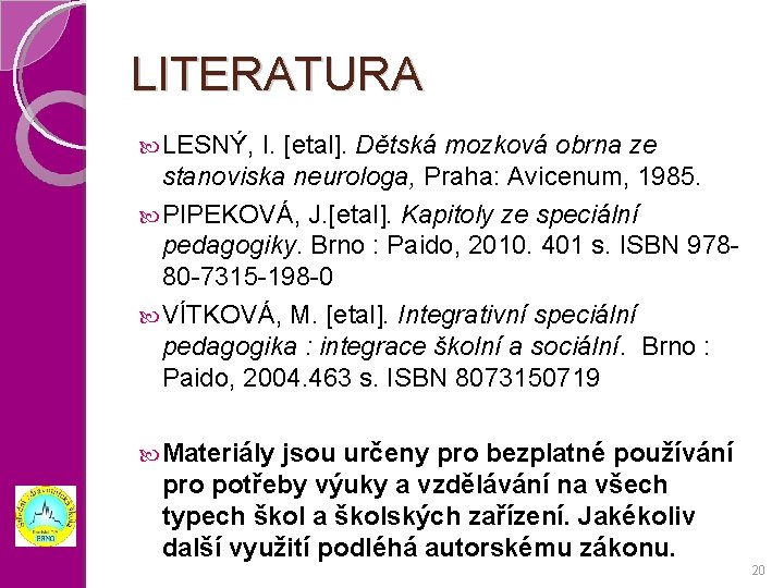 LITERATURA LESNÝ, I. [etal]. Dětská mozková obrna ze stanoviska neurologa, Praha: Avicenum, 1985. PIPEKOVÁ,