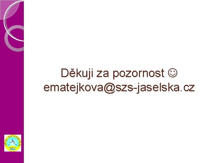 Děkuji za pozornost ematejkova@szs-jaselska. cz 