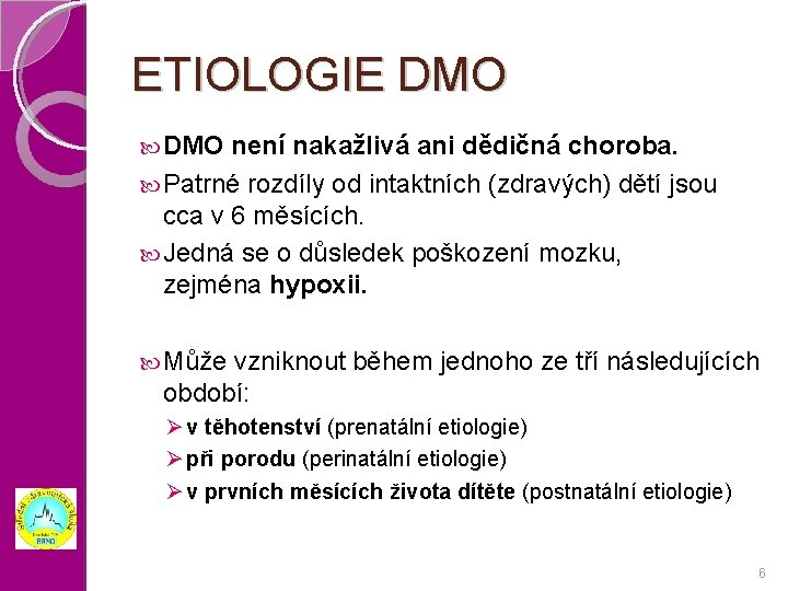 ETIOLOGIE DMO není nakažlivá ani dědičná choroba. Patrné rozdíly od intaktních (zdravých) dětí jsou