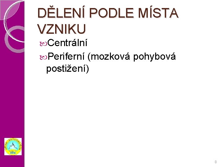 DĚLENÍ PODLE MÍSTA VZNIKU Centrální Periferní (mozková pohybová postižení) 8 
