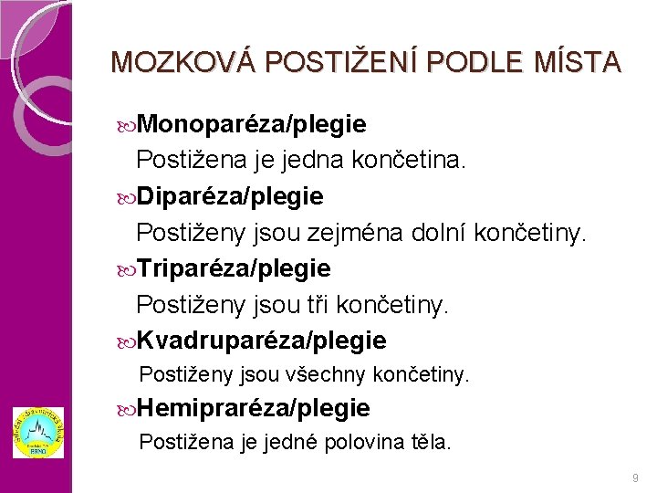 MOZKOVÁ POSTIŽENÍ PODLE MÍSTA Monoparéza/plegie Postižena je jedna končetina. Diparéza/plegie Postiženy jsou zejména dolní