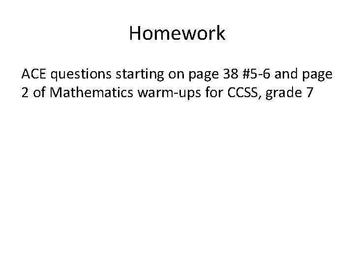 Homework ACE questions starting on page 38 #5 -6 and page 2 of Mathematics