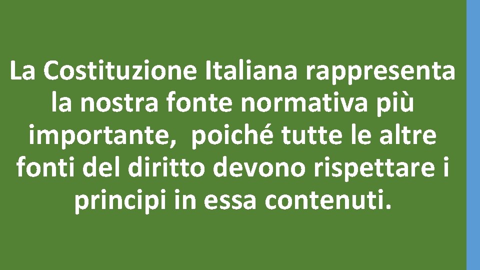 La Costituzione Italiana rappresenta la nostra fonte normativa più importante, poiché tutte le altre