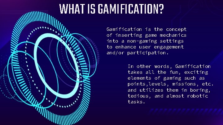 WHAT IS GAMIFICATION? Gamification is the concept of inserting game mechanics into a non-gaming