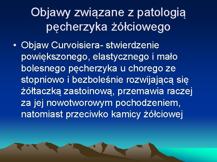 Objawy związane z patologią pęcherzyka żółciowego • Objaw Curvoisiera- stwierdzenie powiększonego, elastycznego i mało