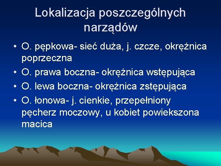 Lokalizacja poszczególnych narządów • O. pępkowa- sieć duża, j. czcze, okrężnica poprzeczna • O.