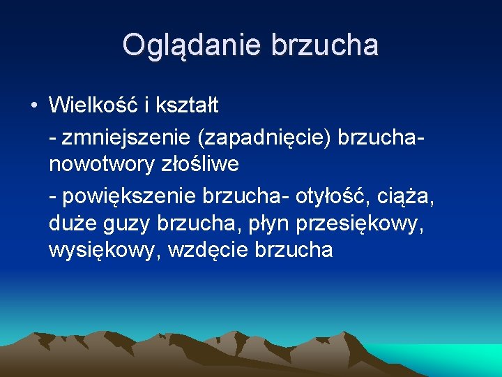 Oglądanie brzucha • Wielkość i kształt - zmniejszenie (zapadnięcie) brzuchanowotwory złośliwe - powiększenie brzucha-