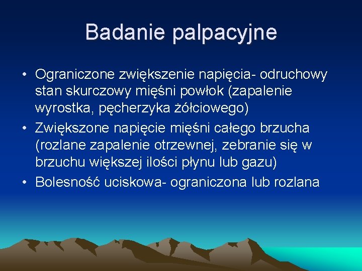 Badanie palpacyjne • Ograniczone zwiększenie napięcia- odruchowy stan skurczowy mięśni powłok (zapalenie wyrostka, pęcherzyka