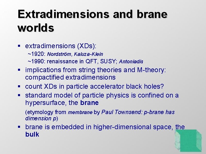 Extradimensions and brane worlds § extradimensions (XDs): ~1920: Nordström, Kaluza-Klein ~1990: renaissance in QFT,