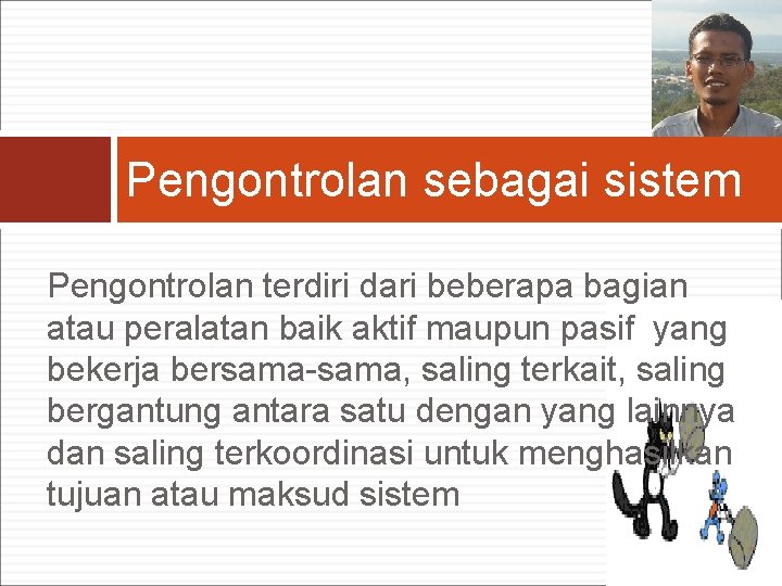 Pengontrolan sebagai sistem Pengontrolan terdiri dari beberapa bagian atau peralatan baik aktif maupun pasif