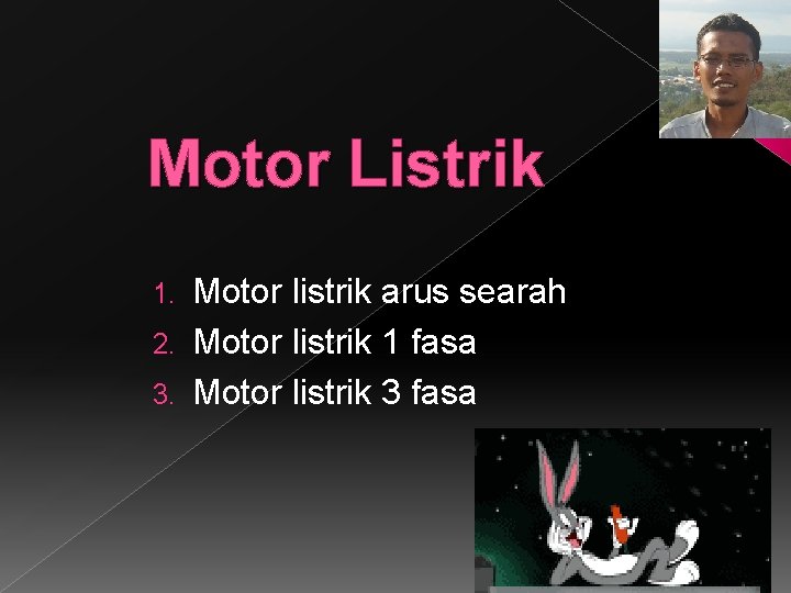 Motor Listrik Motor listrik arus searah 2. Motor listrik 1 fasa 3. Motor listrik