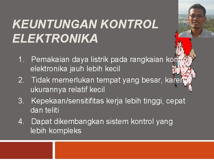 KEUNTUNGAN KONTROL ELEKTRONIKA 1. Pemakaian daya listrik pada rangkaian kontrol elektronika jauh lebih kecil