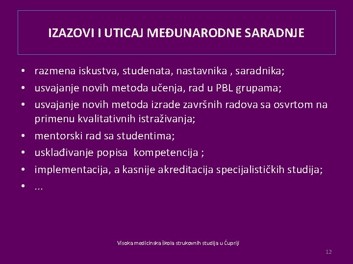 IZAZOVI I UTICAJ MEĐUNARODNE SARADNJE • razmena iskustva, studenata, nastavnika , saradnika; • usvajanje