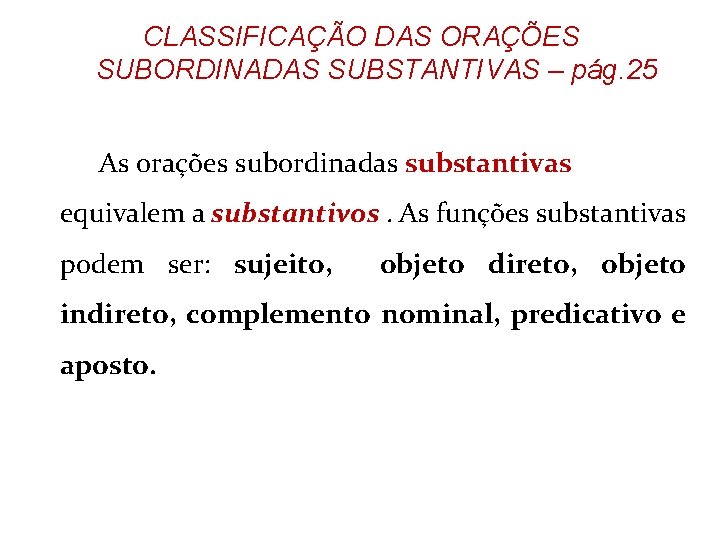 CLASSIFICAÇÃO DAS ORAÇÕES SUBORDINADAS SUBSTANTIVAS – pág. 25 As orações subordinadas substantivas equivalem a CLASSIFICAÇÃO DAS ORAÇÕES SUBORDINADAS SUBSTANTIVAS – pág. 25 As orações subordinadas substantivas equivalem a