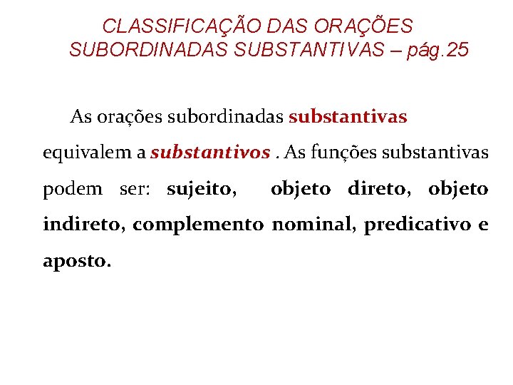 CLASSIFICAÇÃO DAS ORAÇÕES SUBORDINADAS SUBSTANTIVAS – pág. 25 As orações subordinadas substantivas equivalem a