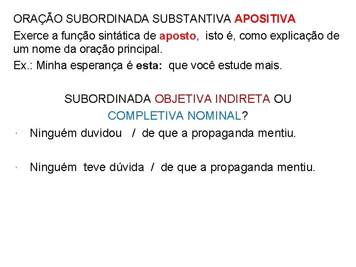 ORAÇÃO SUBORDINADA SUBSTANTIVA APOSITIVA Exerce a função sintática de aposto, isto é, como explicação ORAÇÃO SUBORDINADA SUBSTANTIVA APOSITIVA Exerce a função sintática de aposto, isto é, como explicação