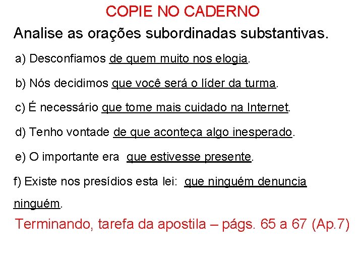 COPIE NO CADERNO Analise as orações subordinadas substantivas. a) Desconfiamos de quem muito nos COPIE NO CADERNO Analise as orações subordinadas substantivas. a) Desconfiamos de quem muito nos