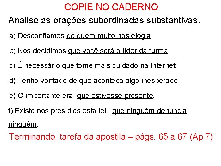 COPIE NO CADERNO Analise as orações subordinadas substantivas. a) Desconfiamos de quem muito nos