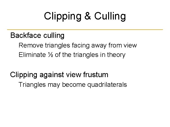 Clipping & Culling Backface culling Remove triangles facing away from view Eliminate ½ of