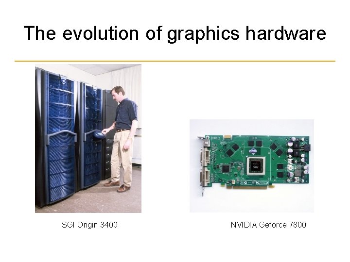 The evolution of graphics hardware SGI Origin 3400 NVIDIA Geforce 7800 