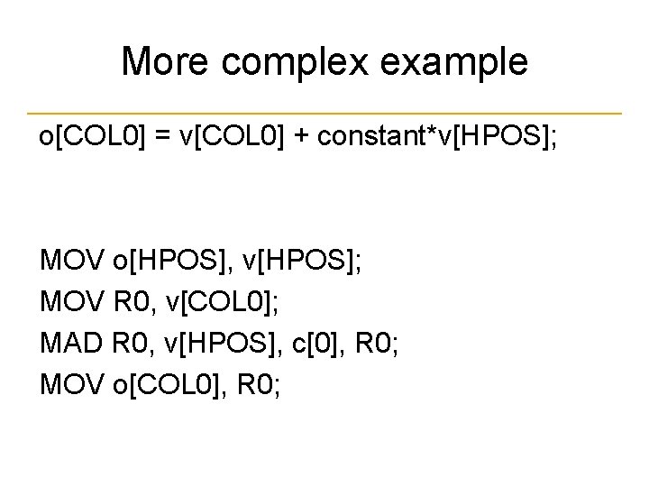 More complex example o[COL 0] = v[COL 0] + constant*v[HPOS]; MOV o[HPOS], v[HPOS]; MOV