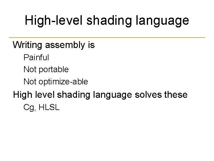 High-level shading language Writing assembly is Painful Not portable Not optimize-able High level shading