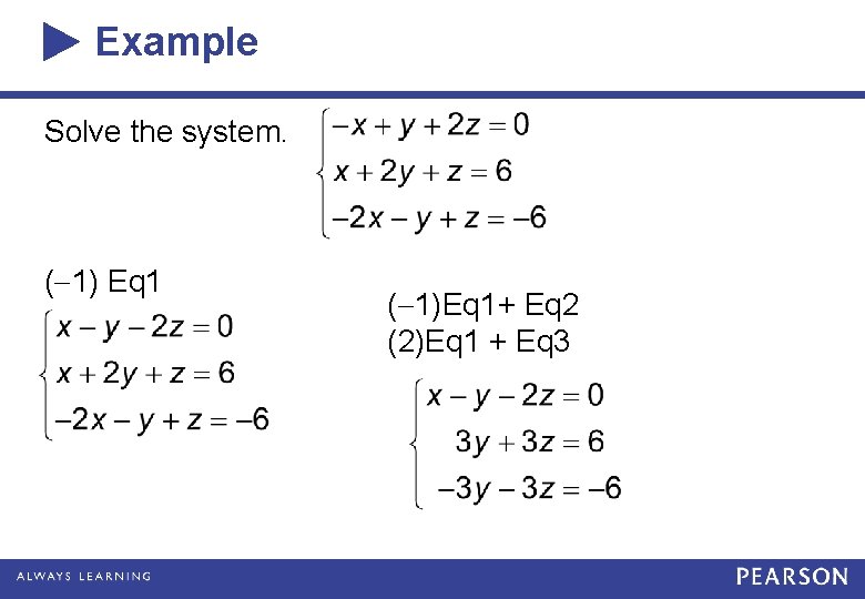 Example Solve the system. ( 1) Eq 1 ( 1)Eq 1+ Eq 2 (2)Eq