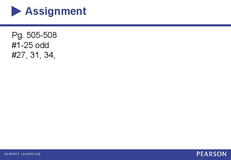 Assignment Pg. 505 -508 #1 -25 odd #27, 31, 34, 