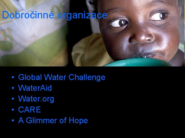 Dobročinné organizace • • • Global Water Challenge Water. Aid Water. org CARE A