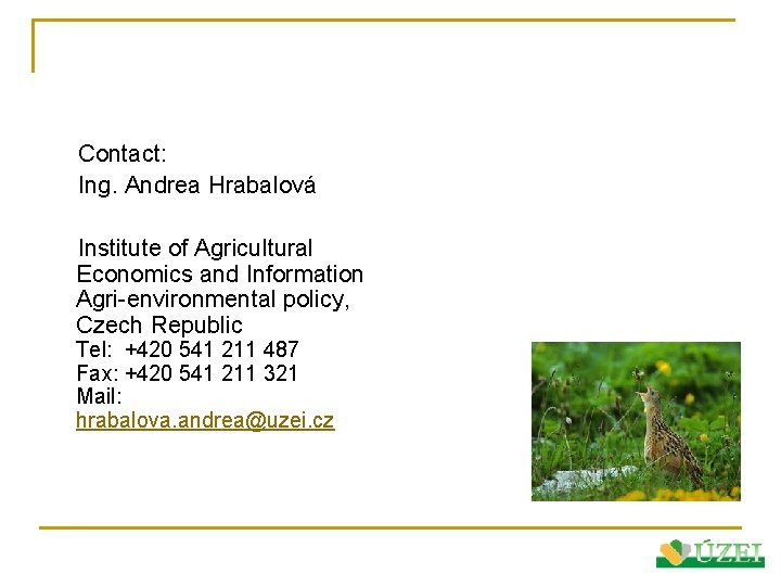 Contact: Ing. Andrea Hrabalová Institute of Agricultural Economics and Information Agri-environmental policy, Czech Republic