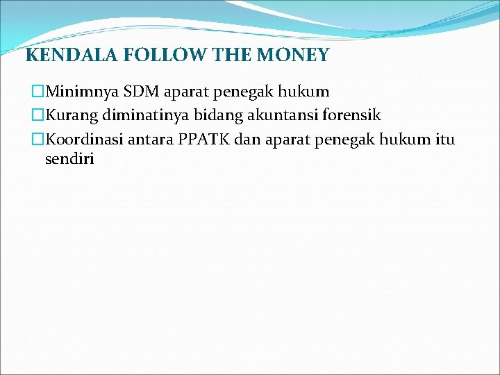 KENDALA FOLLOW THE MONEY �Minimnya SDM aparat penegak hukum �Kurang diminatinya bidang akuntansi forensik