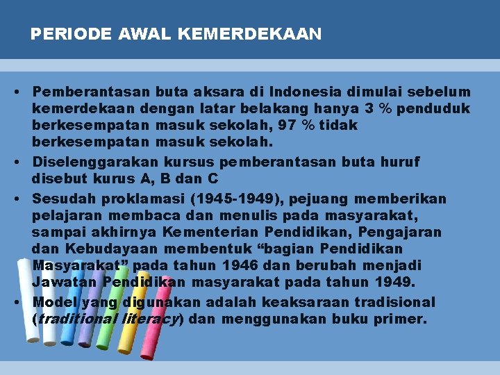 PERIODE AWAL KEMERDEKAAN • Pemberantasan buta aksara di Indonesia dimulai sebelum kemerdekaan dengan latar