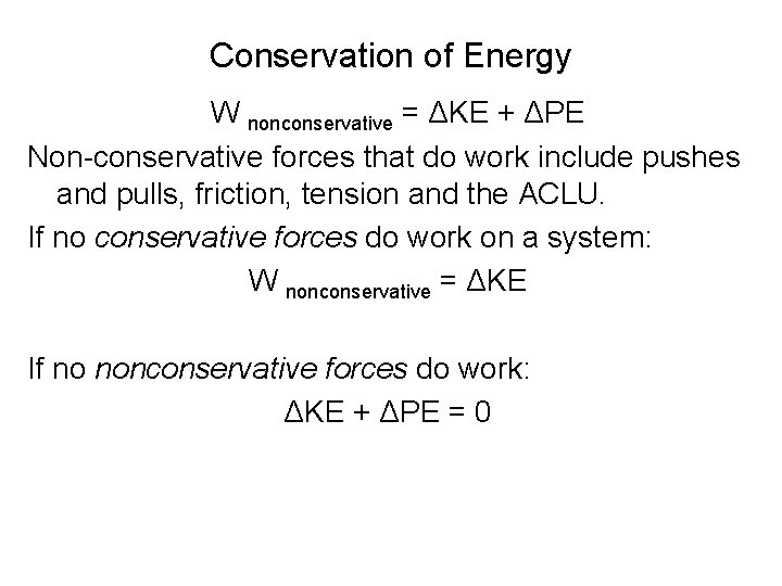 Conservation of Energy W nonconservative = ΔKE + ΔPE Non-conservative forces that do work