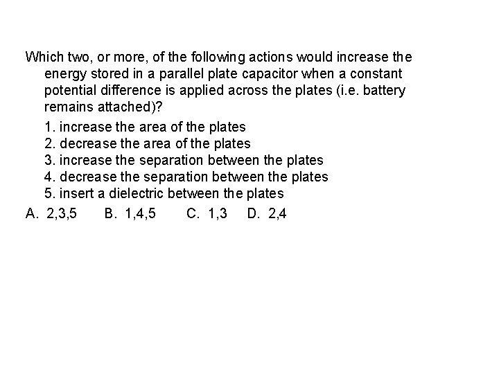 Which two, or more, of the following actions would increase the energy stored in