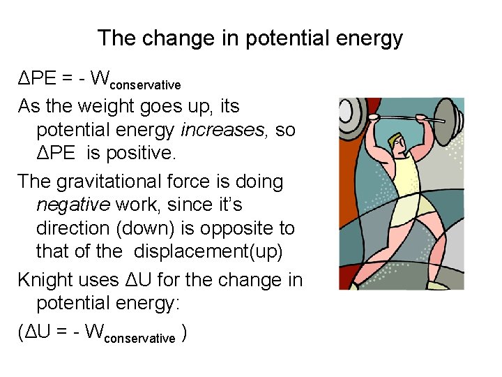 The change in potential energy ΔPE = - Wconservative As the weight goes up,