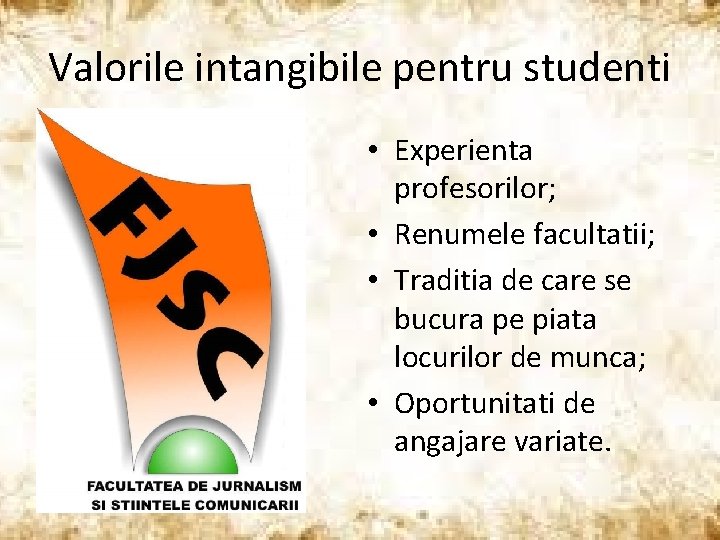 Valorile intangibile pentru studenti • Experienta profesorilor; • Renumele facultatii; • Traditia de care