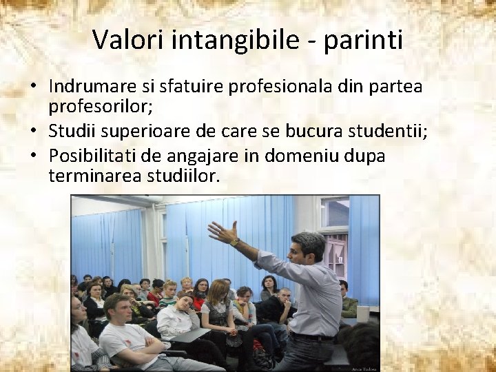 Valori intangibile - parinti • Indrumare si sfatuire profesionala din partea profesorilor; • Studii