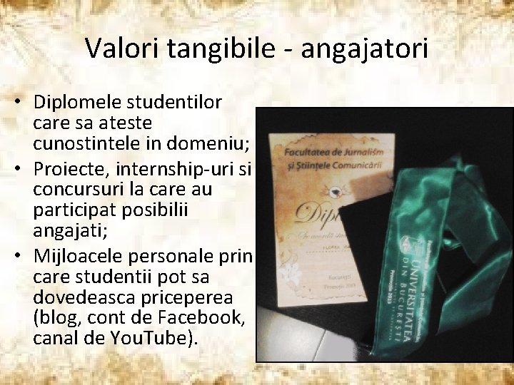 Valori tangibile - angajatori • Diplomele studentilor care sa ateste cunostintele in domeniu; •