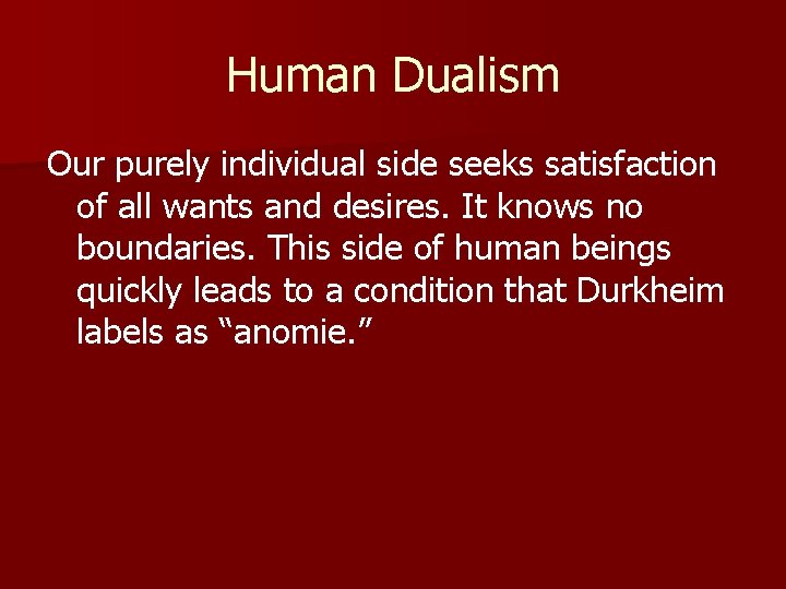 Human Dualism Our purely individual side seeks satisfaction of all wants and desires. It