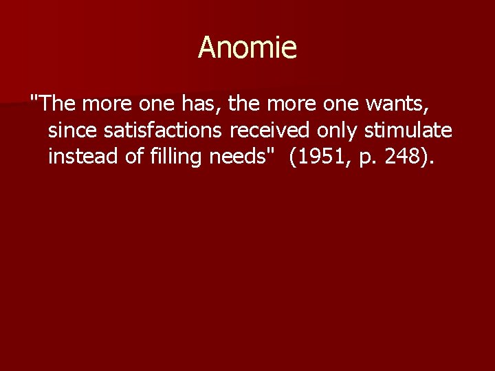 Anomie "The more one has, the more one wants, since satisfactions received only stimulate