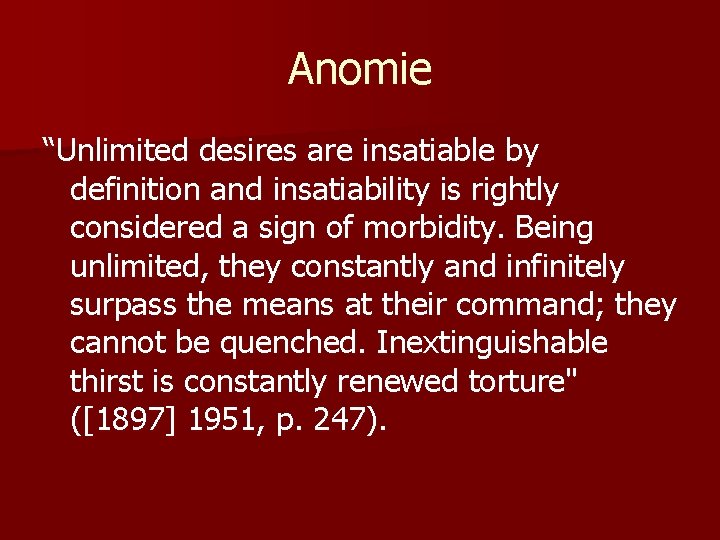 Anomie “Unlimited desires are insatiable by definition and insatiability is rightly considered a sign