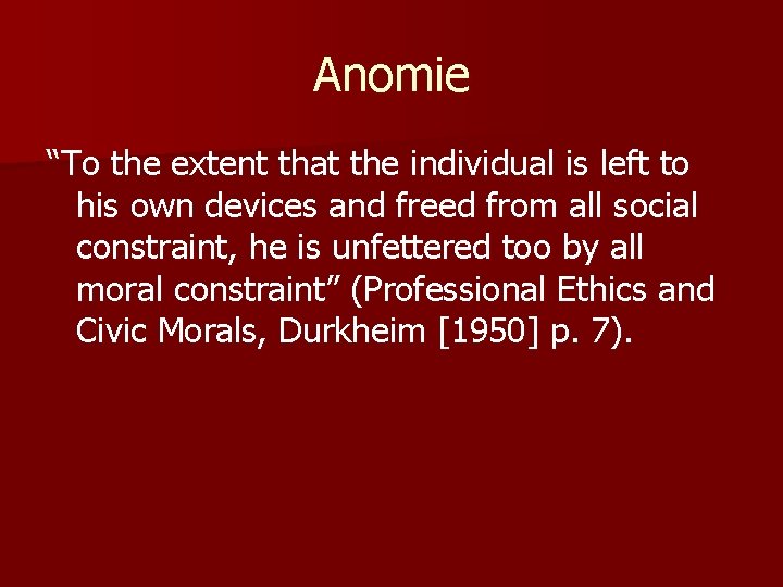 Anomie “To the extent that the individual is left to his own devices and
