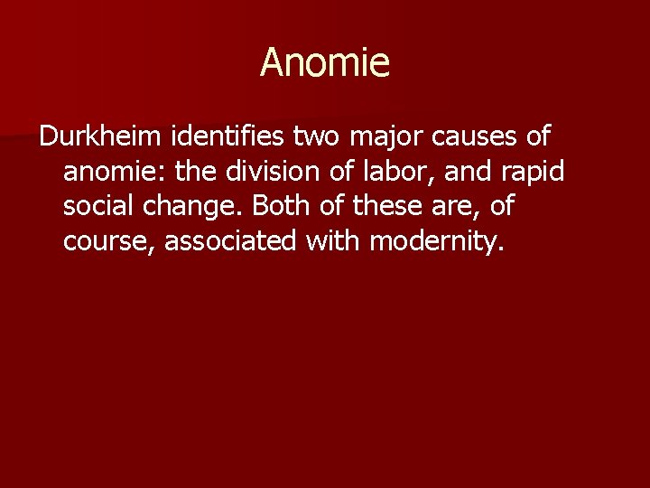 Anomie Durkheim identifies two major causes of anomie: the division of labor, and rapid