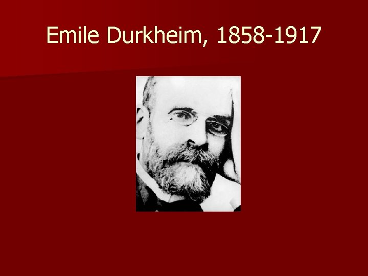 Emile Durkheim, 1858 -1917 