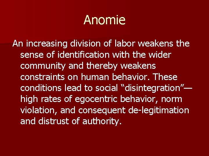 Anomie An increasing division of labor weakens the sense of identification with the wider