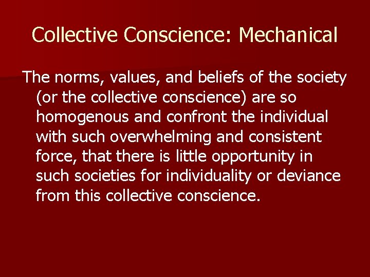 Collective Conscience: Mechanical The norms, values, and beliefs of the society (or the collective