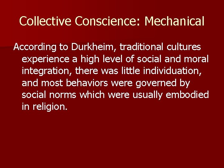 Collective Conscience: Mechanical According to Durkheim, traditional cultures experience a high level of social