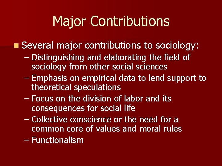 Major Contributions n Several major contributions to sociology: – Distinguishing and elaborating the field