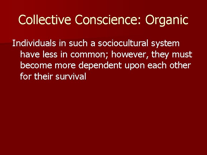 Collective Conscience: Organic Individuals in such a sociocultural system have less in common; however,